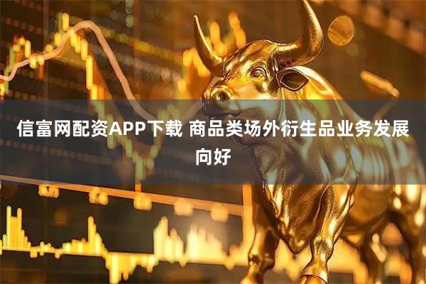 信富网配资APP下载 商品类场外衍生品业务发展向好