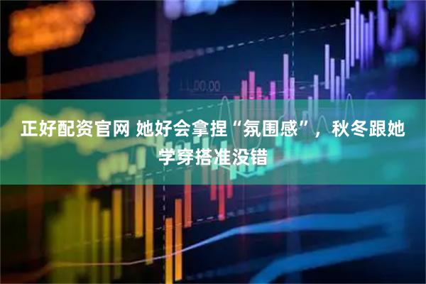 正好配资官网 她好会拿捏“氛围感”，秋冬跟她学穿搭准没错