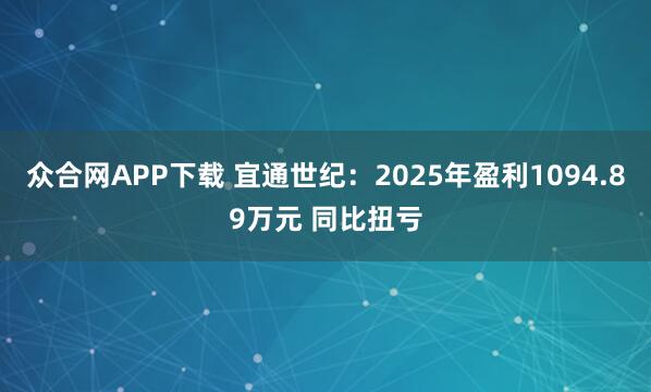 众合网APP下载 宜通世纪：2025年盈利1094.89万元 同比扭亏